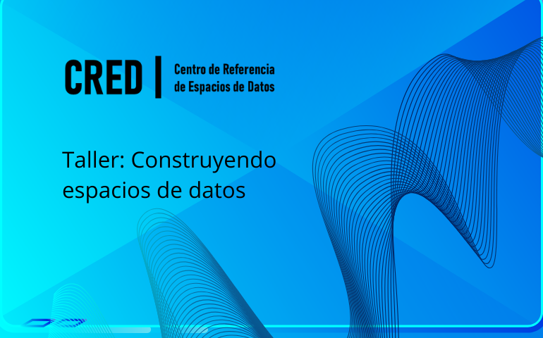 Taller CRED: Construyendo Espacios de Datos